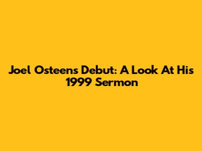 Joel Osteen's Debut: A Look At His 1999 Sermon