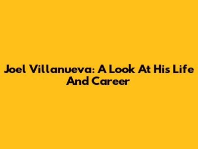 Joel Villanueva: A Look At His Life And Career