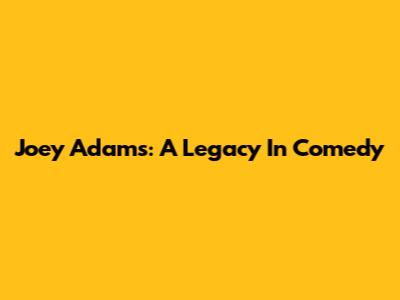 Joey Adams: A Legacy In Comedy