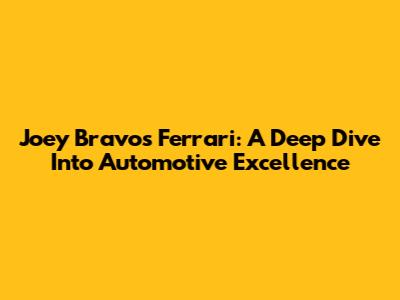 Joey Bravo's Ferrari: A Deep Dive Into Automotive Excellence