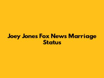 Joey Jones Fox News Marriage Status