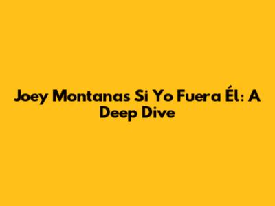 Joey Montana's 'Si Yo Fuera Él': A Deep Dive