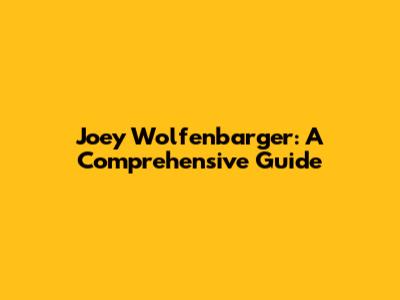 Joey Wolfenbarger: A Comprehensive Guide