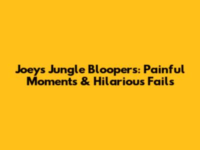 Joeys Jungle Bloopers: Painful Moments & Hilarious Fails