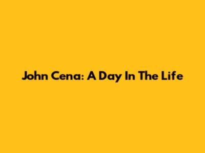 John Cena: A Day In The Life