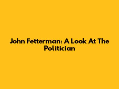 John Fetterman: A Look At The Politician
