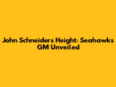 John Schneider's Height: Seahawks GM Unveiled
