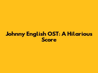 Johnny English OST: A Hilarious Score