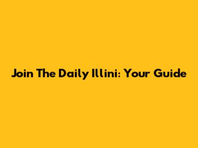 Join The Daily Illini: Your Guide