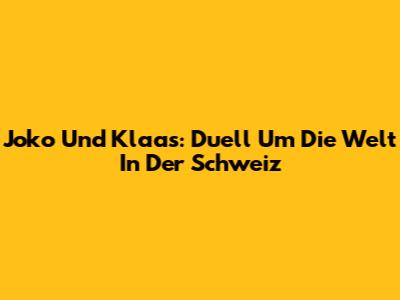 Joko Und Klaas: Duell Um Die Welt In Der Schweiz