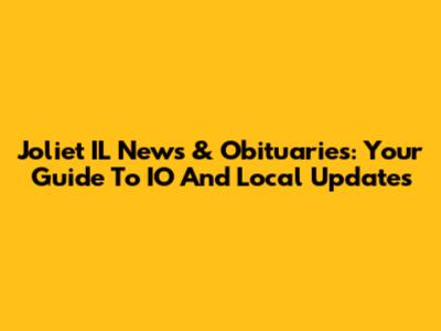Joliet IL News & Obituaries: Your Guide To IO And Local Updates
