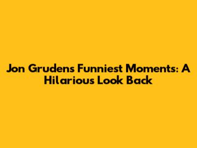 Jon Gruden's Funniest Moments: A Hilarious Look Back
