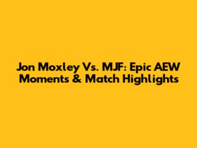 Jon Moxley Vs. MJF: Epic AEW Moments & Match Highlights