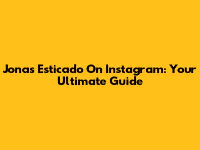 Jonas Esticado On Instagram: Your Ultimate Guide