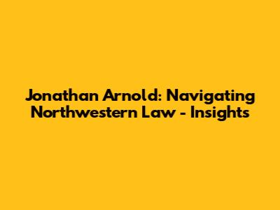 Jonathan Arnold: Navigating Northwestern Law - Insights