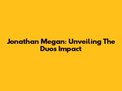 Jonathan Megan: Unveiling The Duo's Impact