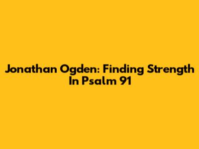 Jonathan Ogden: Finding Strength In Psalm 91