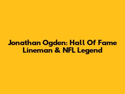 Jonathan Ogden: Hall Of Fame Lineman & NFL Legend