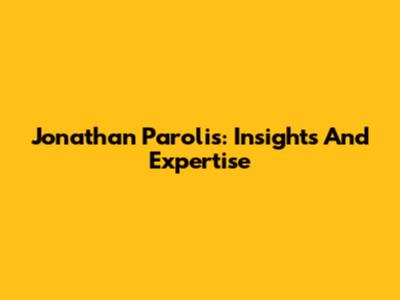 Jonathan Parolis: Insights And Expertise