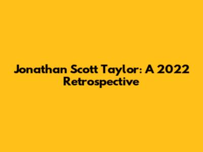 Jonathan Scott Taylor: A 2022 Retrospective