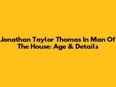 Jonathan Taylor Thomas In 'Man Of The House': Age & Details