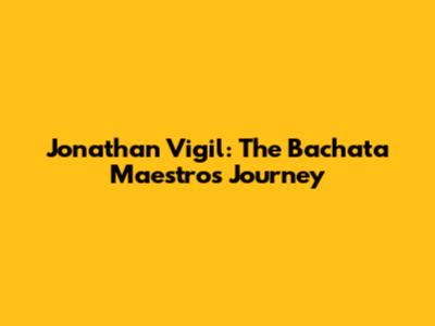 Jonathan Vigil: The Bachata Maestro's Journey