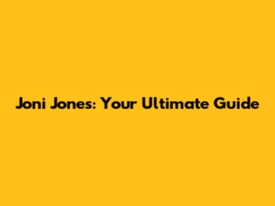Joni Jones: Your Ultimate Guide