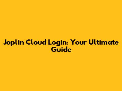 Joplin Cloud Login: Your Ultimate Guide