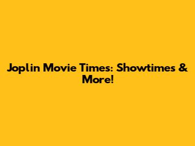 Joplin Movie Times: Showtimes & More!