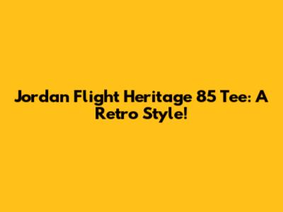 Jordan Flight Heritage 85 Tee: A Retro Style!