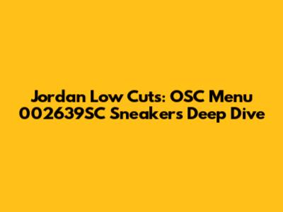 Jordan Low Cuts: OSC Menu 002639SC Sneakers Deep Dive