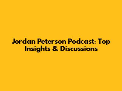 Jordan Peterson Podcast: Top Insights & Discussions