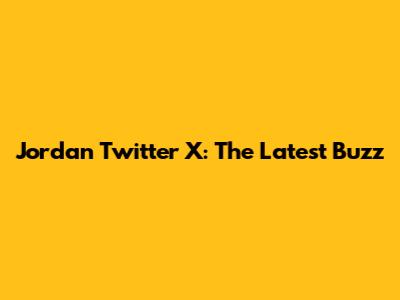 Jordan Twitter X: The Latest Buzz
