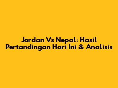 Jordan Vs Nepal: Hasil Pertandingan Hari Ini & Analisis