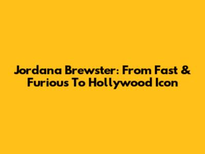 Jordana Brewster: From Fast & Furious To Hollywood Icon