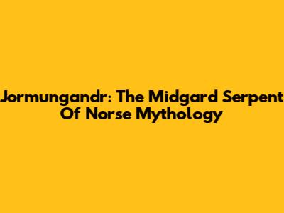 Jormungandr: The Midgard Serpent Of Norse Mythology