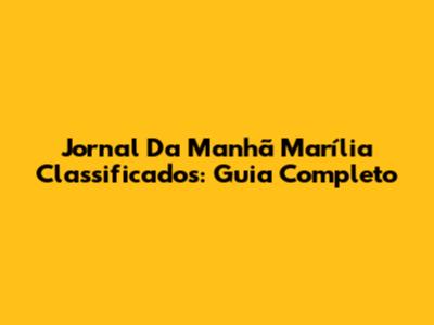 Jornal Da Manhã Marília Classificados: Guia Completo