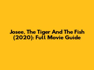 Josee, The Tiger And The Fish (2020): Full Movie Guide