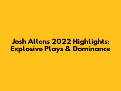 Josh Allen's 2022 Highlights: Explosive Plays & Dominance