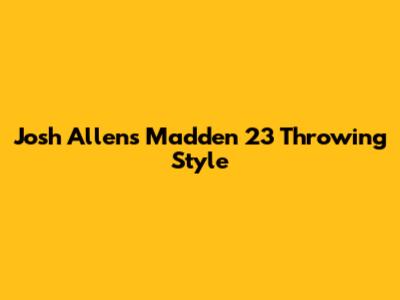 Josh Allen's Madden 23 Throwing Style