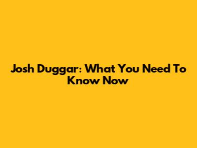 Josh Duggar: What You Need To Know Now