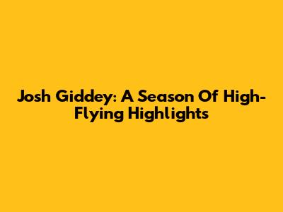 Josh Giddey: A Season Of High-Flying Highlights