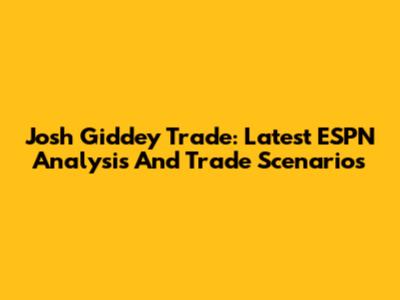 Josh Giddey Trade: Latest ESPN Analysis And Trade Scenarios