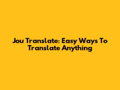 Jou Translate: Easy Ways To Translate Anything
