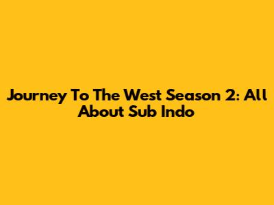 Journey To The West Season 2: All About Sub Indo