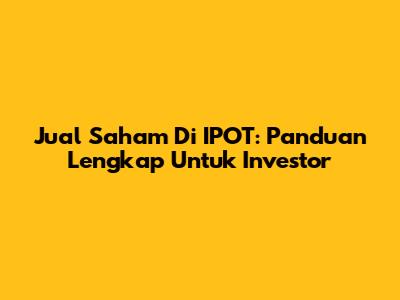 Jual Saham Di IPOT: Panduan Lengkap Untuk Investor