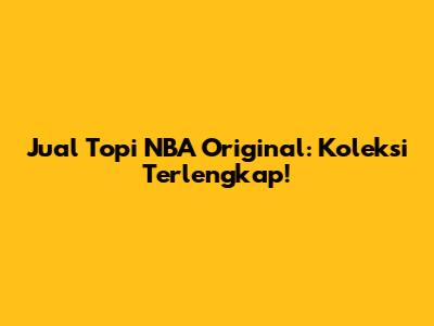 Jual Topi NBA Original: Koleksi Terlengkap!