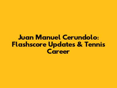 Juan Manuel Cerundolo: Flashscore Updates & Tennis Career