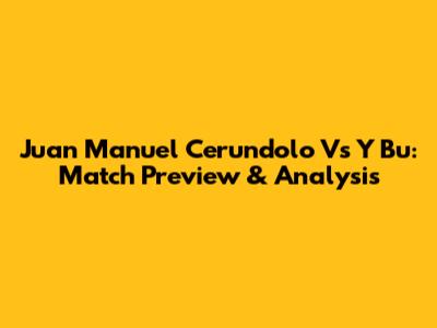 Juan Manuel Cerundolo Vs Y Bu: Match Preview & Analysis