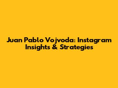 Juan Pablo Vojvoda: Instagram Insights & Strategies